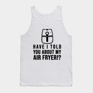 Have I told you about my AIR FRYER Crispy Food Lovers Tank Top